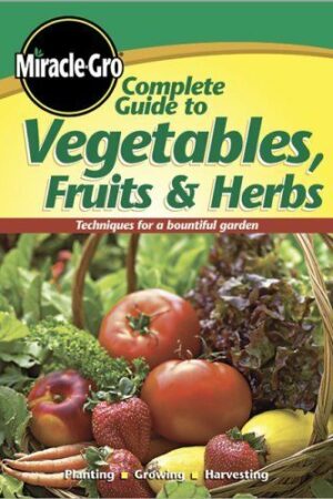 miracle gro complete guide to vegetables fruits and herbs